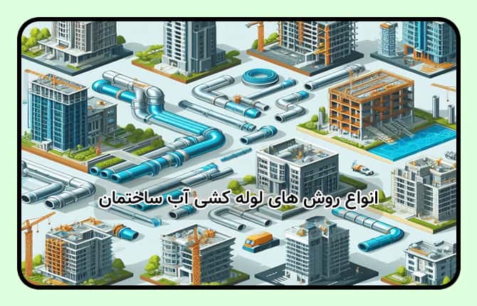 انواع روش های لوله کشی آب ساختمان